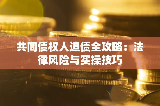 北京共同债权人追债全攻略：法律风险与实操技巧
