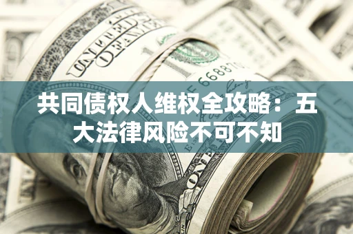 北京共同债权人维权全攻略：五大法律风险不可不知