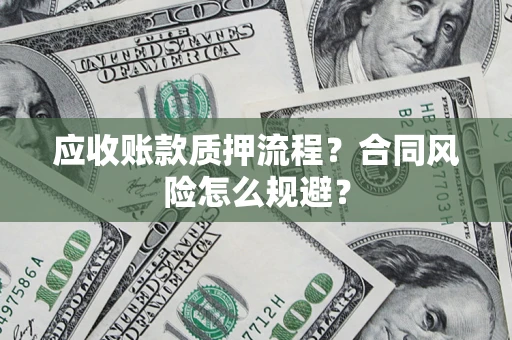 北京应收账款质押流程？合同风险怎么规避？