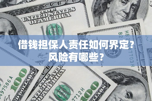 北京借钱担保人责任如何界定?风险有哪些? 北京借钱担保人责任如何界定?风险有哪些?