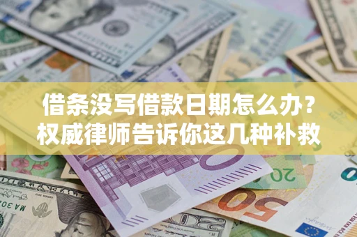 北京借条没写借款日期怎么办？权威律师告诉你这几种补救方法！