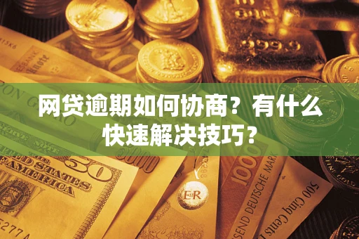 北京网贷逾期如何协商？有什么快速解决技巧？