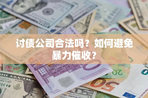 北京讨债公司合法吗？如何避免暴力催收？