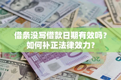 北京借条没写借款日期有效吗？如何补正法律效力？