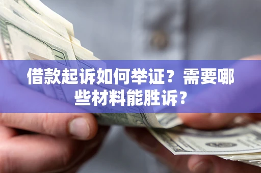 北京借款起诉如何举证？需要哪些材料能胜诉？