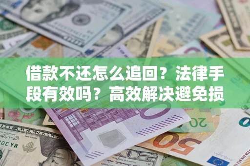 北京借款不还怎么追回？法律手段有效吗？高效解决避免损失