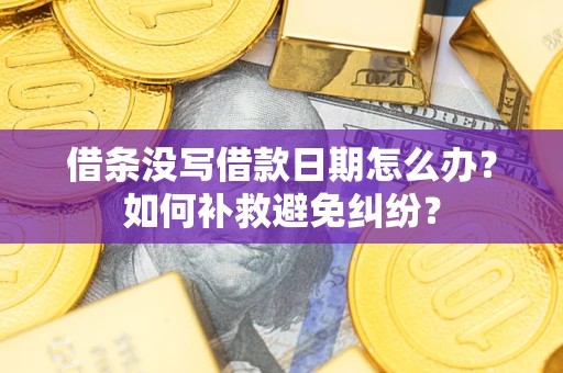 北京借条没写借款日期怎么办？如何补救避免纠纷？