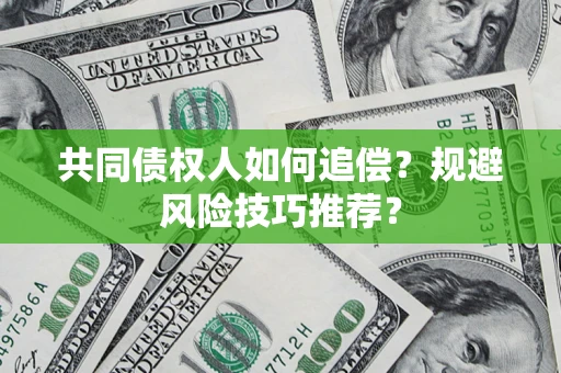 北京共同债权人如何追偿？规避风险技巧推荐？