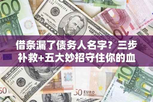 北京借条漏了债务人名字？三步补救+五大妙招守住你的血汗钱