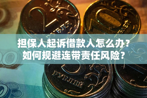 北京担保人起诉借款人怎么办？如何规避连带责任风险？