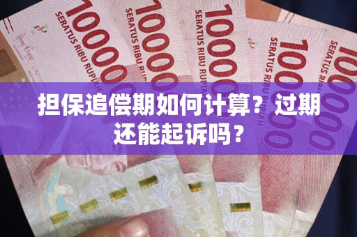 北京担保追偿期如何计算？过期还能起诉吗？