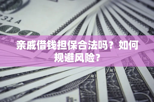 北京亲戚借钱担保合法吗？如何规避风险？