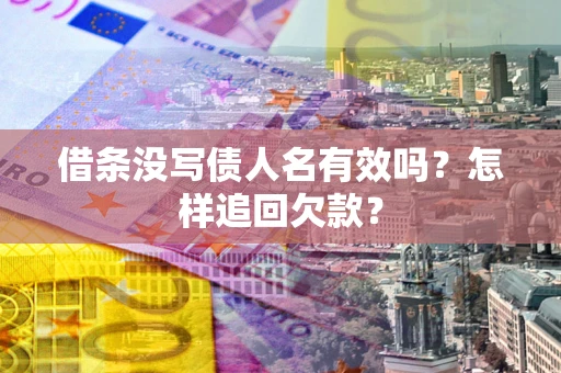 北京借条没写债人名有效吗？怎样追回欠款？