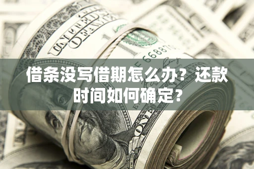 北京借条没写借期怎么办？还款时间如何确定？