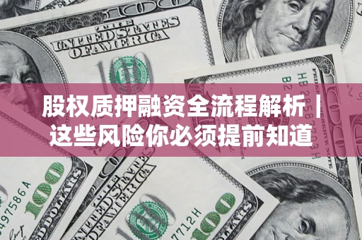 北京股权质押融资全流程解析｜这些风险你必须提前知道