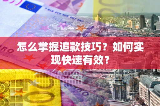 北京怎么掌握追款技巧？如何实现快速有效？
