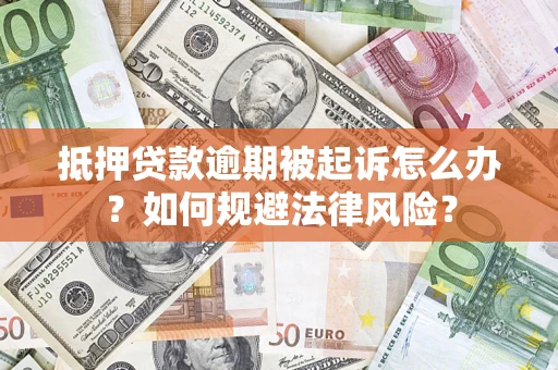 北京抵押贷款逾期被起诉怎么办？如何规避法律风险？