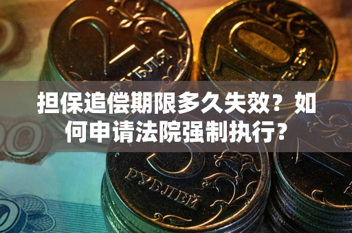 北京担保追偿期限多久失效？如何申请法院强制执行？