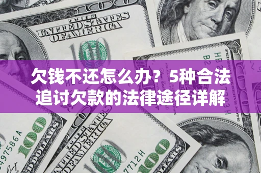 北京欠钱不还怎么办？5种合法追讨欠款的法律途径详解