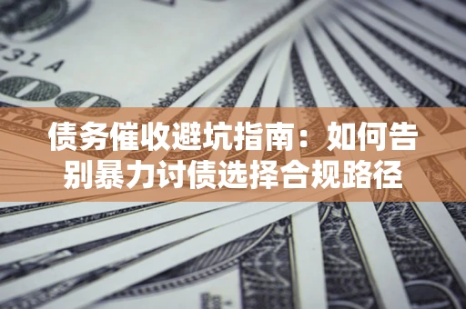 北京债务催收避坑指南：如何告别暴力讨债选择合规路径