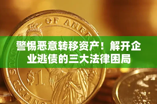 北京警惕恶意转移资产！解开企业逃债的三大法律困局